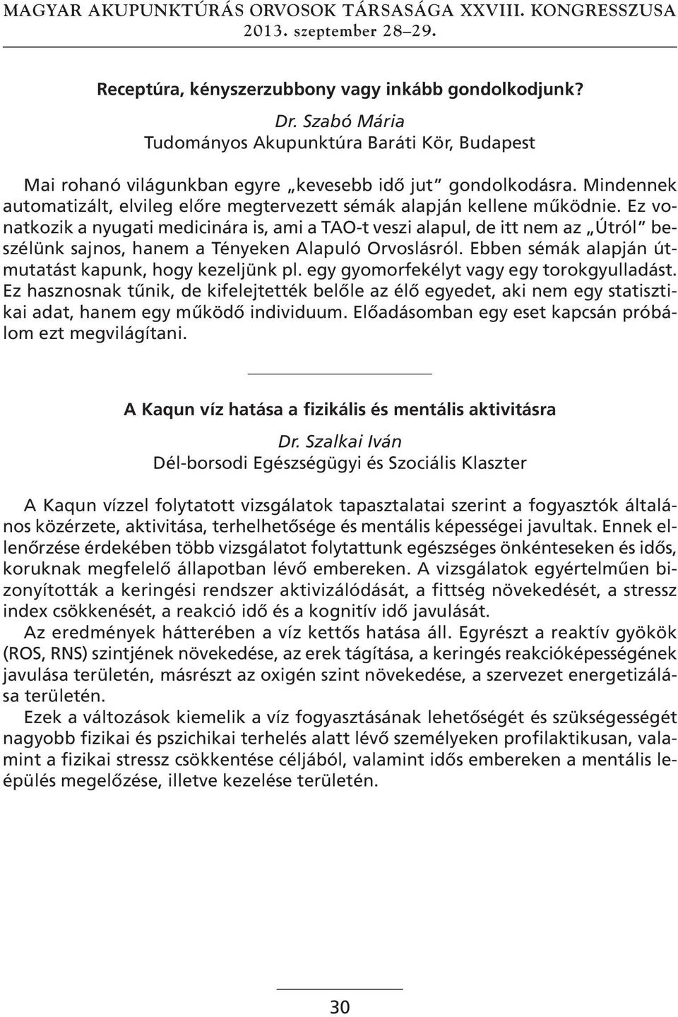 Ez vonatkozik a nyugati medicinára is, ami a TAO-t veszi alapul, de itt nem az Útról beszélünk sajnos, hanem a Tényeken Alapuló Orvoslásról. Ebben sémák alapján útmutatást kapunk, hogy kezeljünk pl.