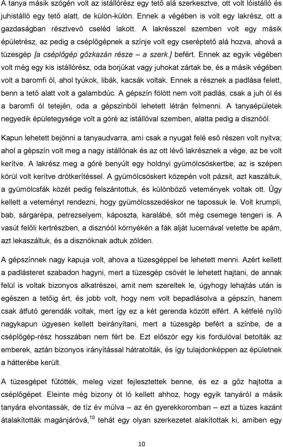 A lakrésszel szemben volt egy másik épületrész, az pedig a cséplőgépnek a színje volt egy cseréptető alá hozva, ahová a tüzesgép [a cséplőgép gőzkazán része a szerk.] befért.