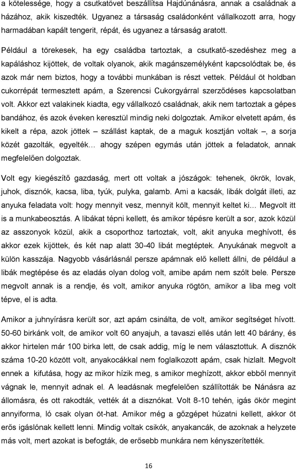 Például a törekesek, ha egy családba tartoztak, a csutkatő-szedéshez meg a kapáláshoz kijöttek, de voltak olyanok, akik magánszemélyként kapcsolódtak be, és azok már nem biztos, hogy a további