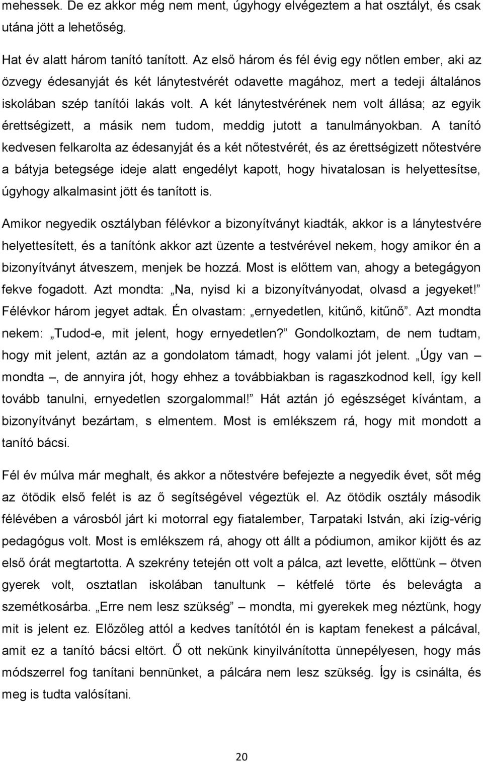 A két lánytestvérének nem volt állása; az egyik érettségizett, a másik nem tudom, meddig jutott a tanulmányokban.