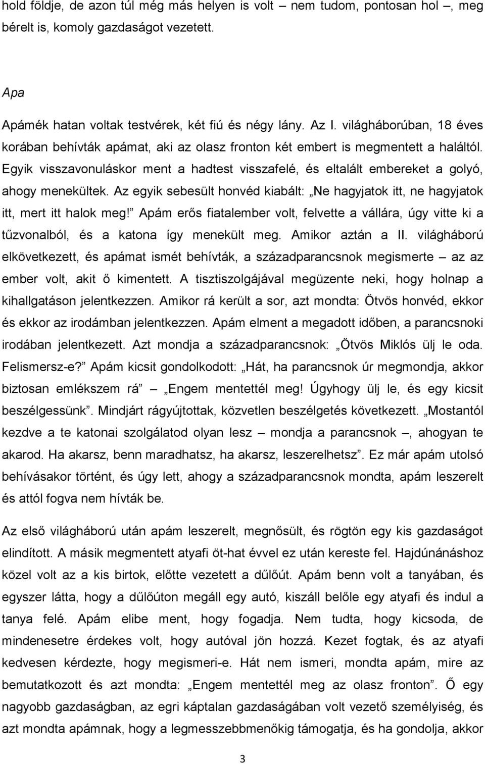 Egyik visszavonuláskor ment a hadtest visszafelé, és eltalált embereket a golyó, ahogy menekültek. Az egyik sebesült honvéd kiabált: Ne hagyjatok itt, ne hagyjatok itt, mert itt halok meg!