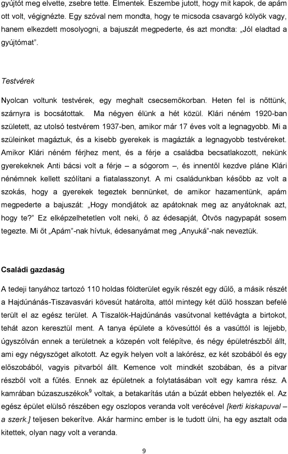 Testvérek Nyolcan voltunk testvérek, egy meghalt csecsemőkorban. Heten fel is nőttünk, szárnyra is bocsátottak. Ma négyen élünk a hét közül.