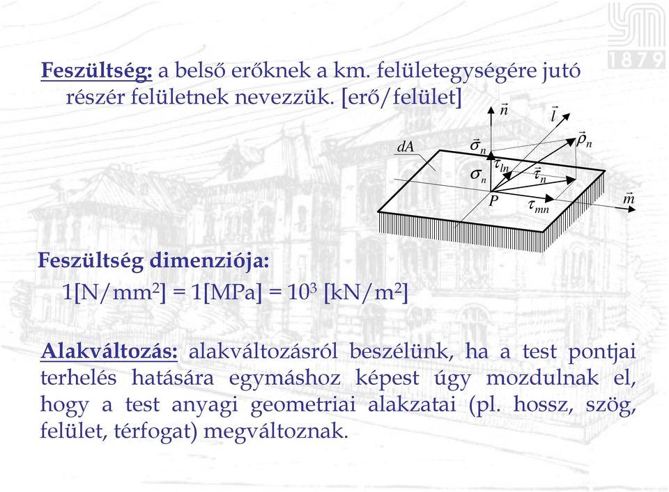 1[MPa] = 10 3 [kn/m 2 ] Alakváltozás: alakváltozásról beszélünk, ha a test pontjai terhelés hatására