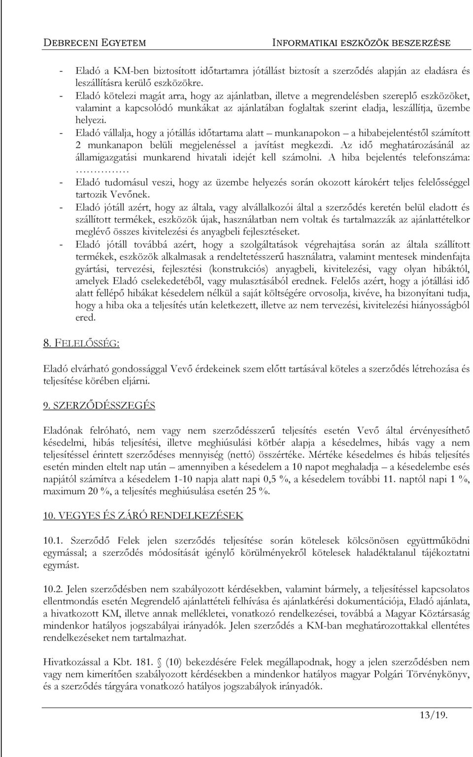 - Eladó vállalja, hogy a jótállás időtartama alatt munkanapokon a hibabejelentéstől számított 2 munkanapon belüli megjelenéssel a javítást megkezdi.