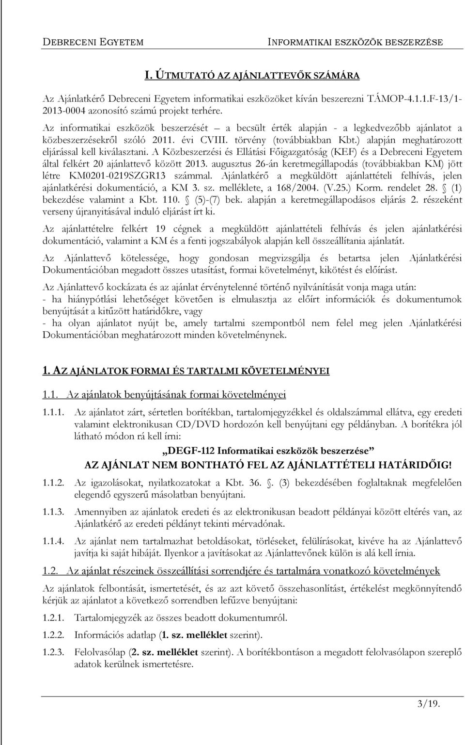 ) alapján meghatározott eljárással kell kiválasztani. A Közbeszerzési és Ellátási Főigazgatóság (KEF) és a Debreceni Egyetem által felkért 20 ajánlattevő között 2013.