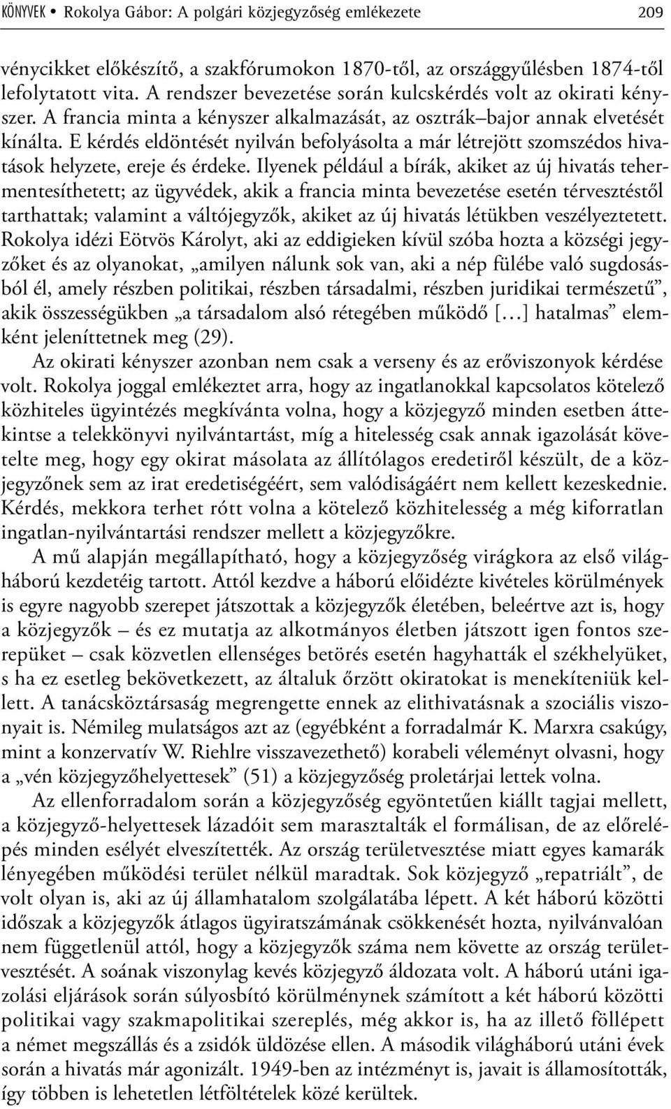 E kérdés eldöntését nyilván befolyásolta a már létrejött szomszédos hivatások helyzete, ereje és érdeke.