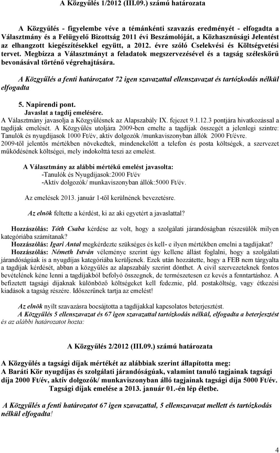 kiegészítésekkel együtt, a 2012. évre szóló Cselekvési és Költségvetési tervet. Megbízza a Választmányt a feladatok megszervezésével és a tagság széleskörű bevonásával történő végrehajtására.