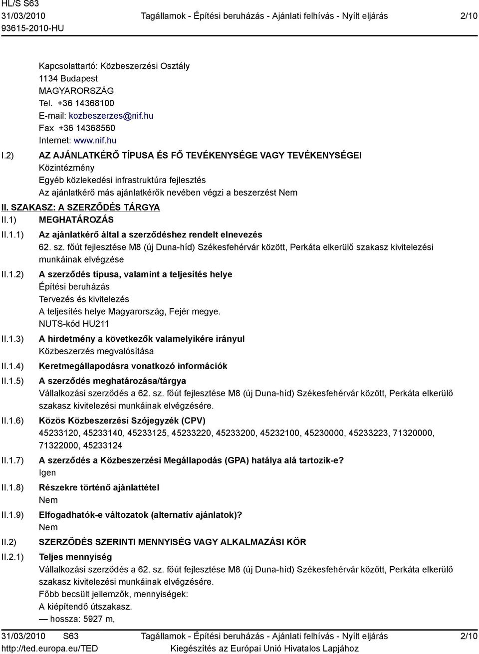 hu AZ AJÁNLATKÉRŐ TÍPUSA ÉS FŐ TEVÉKENYSÉGE VAGY TEVÉKENYSÉGEI Közintézmény Egyéb közlekedési infrastruktúra fejlesztés Az ajánlatkérő más ajánlatkérők nevében végzi a beszerzést II.