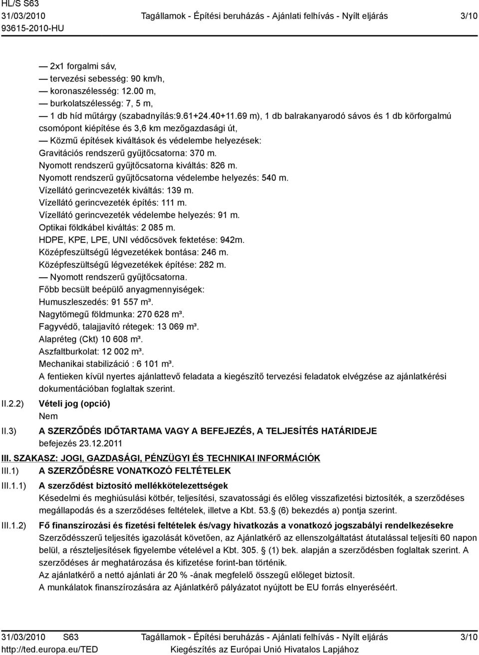 Nyomott rendszerű gyűjtőcsatorna kiváltás: 826 m. Nyomott rendszerű gyűjtőcsatorna védelembe helyezés: 540 m. Vízellátó gerincvezeték kiváltás: 139 m. Vízellátó gerincvezeték építés: 111 m.