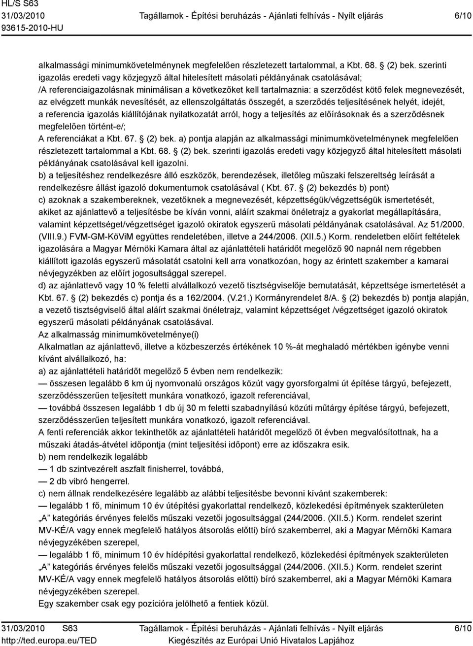 megnevezését, az elvégzett munkák nevesítését, az ellenszolgáltatás összegét, a szerződés teljesítésének helyét, idejét, a referencia igazolás kiállítójának nyilatkozatát arról, hogy a teljesítés az