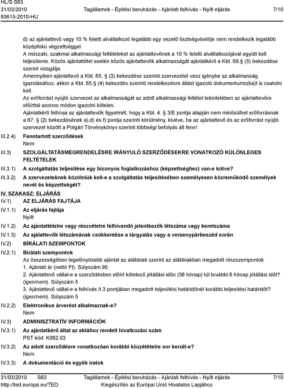 69. (5) bekezdése szerint vizsgálja. Amennyiben ajánlattevő a Kbt. 65. (3) bekezdése szerinti szervezetet vesz igénybe az alkalmasság igazolásához, akkor a Kbt. 65. (4) bekezdés szerinti rendelkezésre állást igazoló dokumentumo(ka)t is csatolni kell.