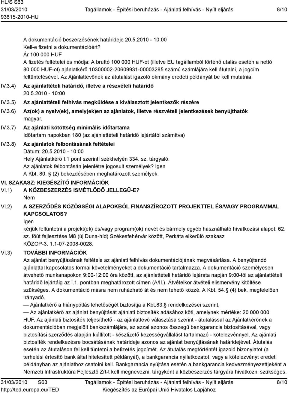 átutalni, a jogcím feltüntetésével. Az Ajánlattevőnek az átutalást igazoló okmány eredeti példányát be kell mutatnia. Az ajánlattételi határidő, illetve a részvételi határidő 20.5.