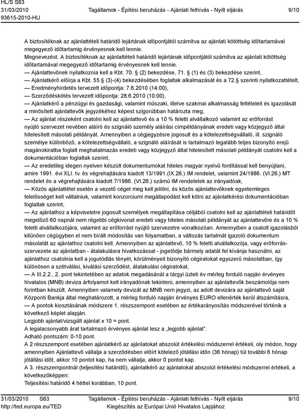 70. (2) bekezdése, 71. (1) és (3) bekezdése szerint, Ajánlatkérő előírja a Kbt. 55. (3)-(4) bekezdésében foglaltak alkalmazását és a 72.