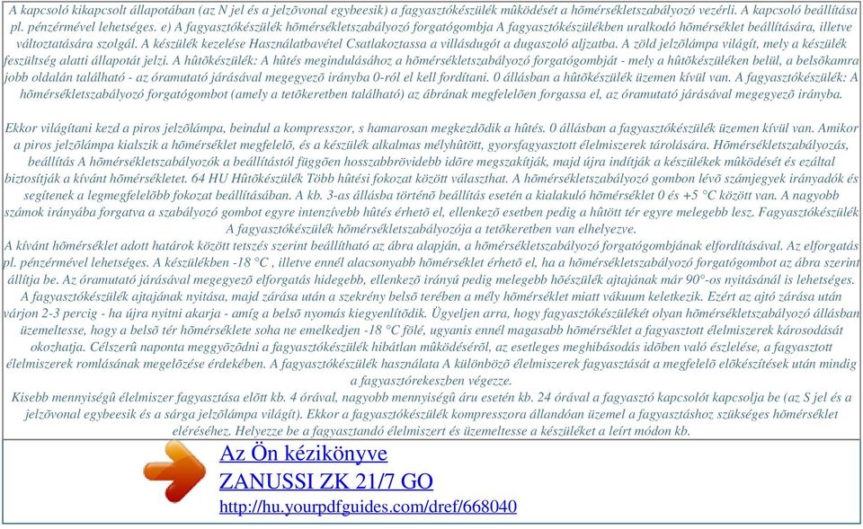 A készülék kezelése Használatbavétel Csatlakoztassa a villásdugót a dugaszoló aljzatba. A zöld jelzõlámpa világít, mely a készülék feszültség alatti állapotát jelzi.