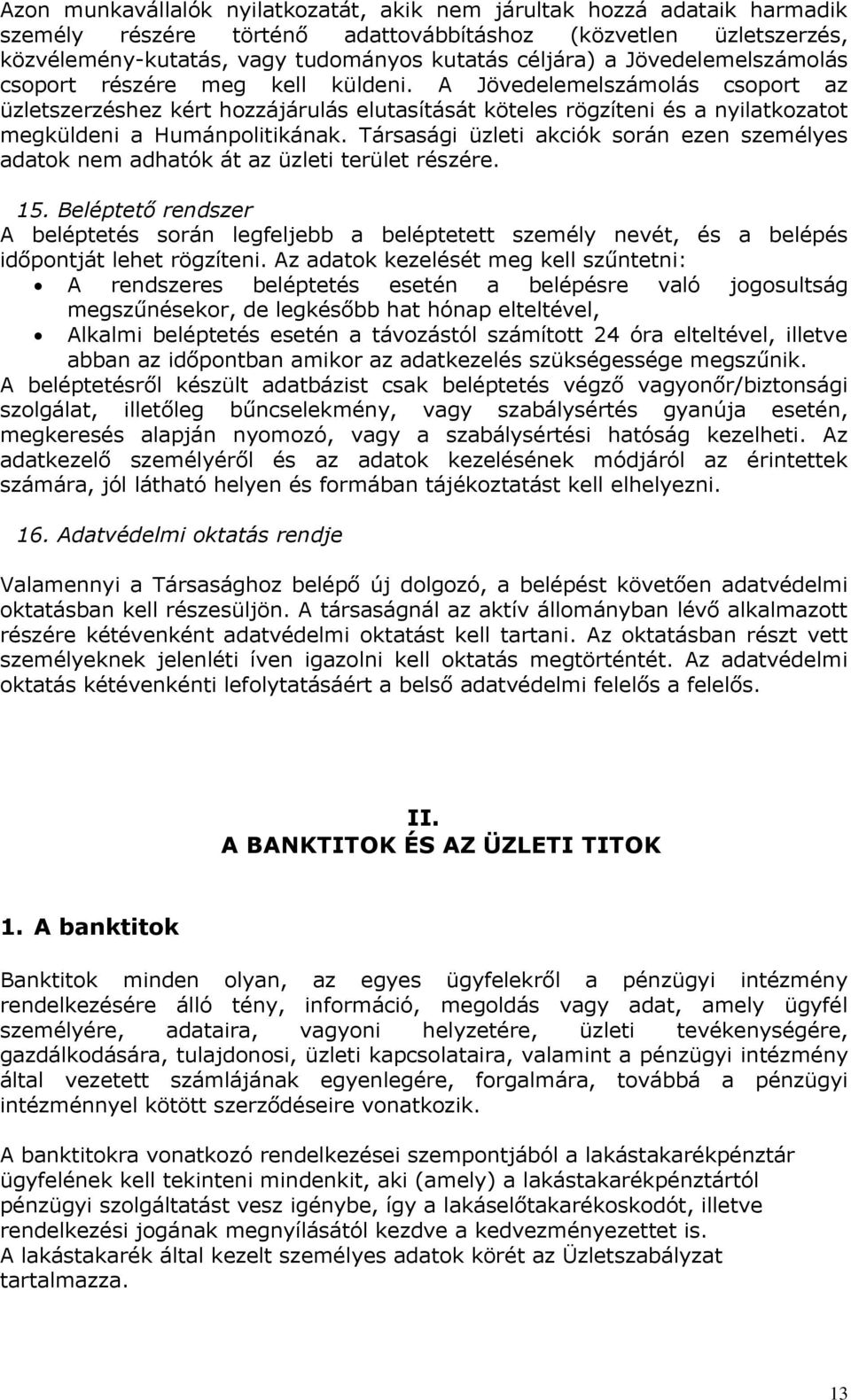 A Jövedelemelszámolás csoport az üzletszerzéshez kért hozzájárulás elutasítását köteles rögzíteni és a nyilatkozatot megküldeni a Humánpolitikának.