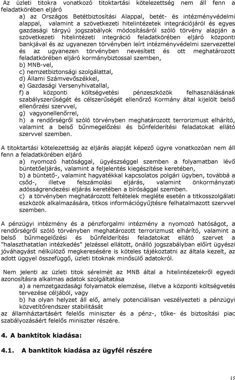 ugyanezen törvényben leírt intézményvédelmi szervezettel és az ugyanezen törvényben nevesített és ott meghatározott feladatkörében eljáró kormánybiztossal szemben, b) MNB-vel, c) nemzetbiztonsági