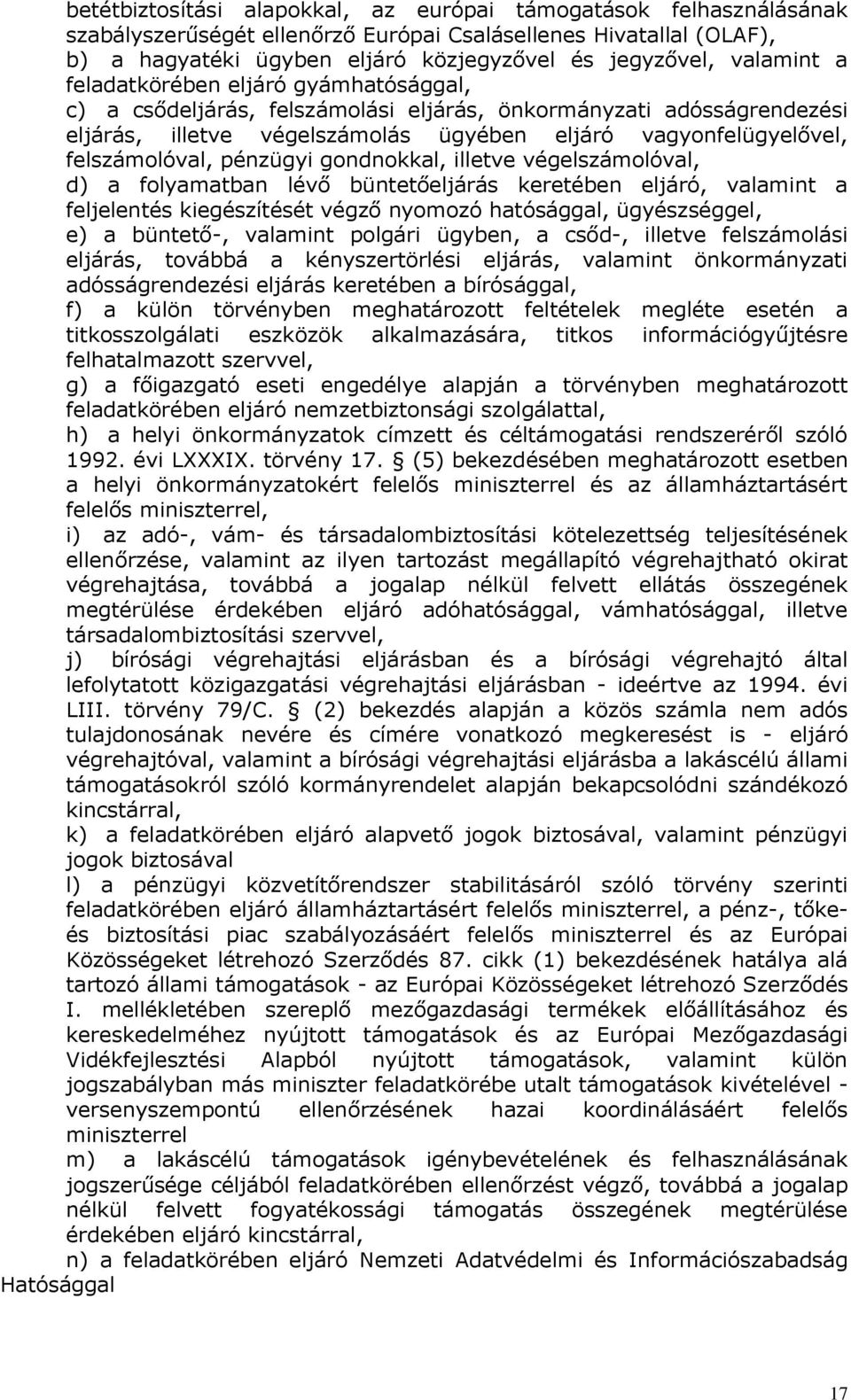 felszámolóval, pénzügyi gondnokkal, illetve végelszámolóval, d) a folyamatban lévő büntetőeljárás keretében eljáró, valamint a feljelentés kiegészítését végző nyomozó hatósággal, ügyészséggel, e) a