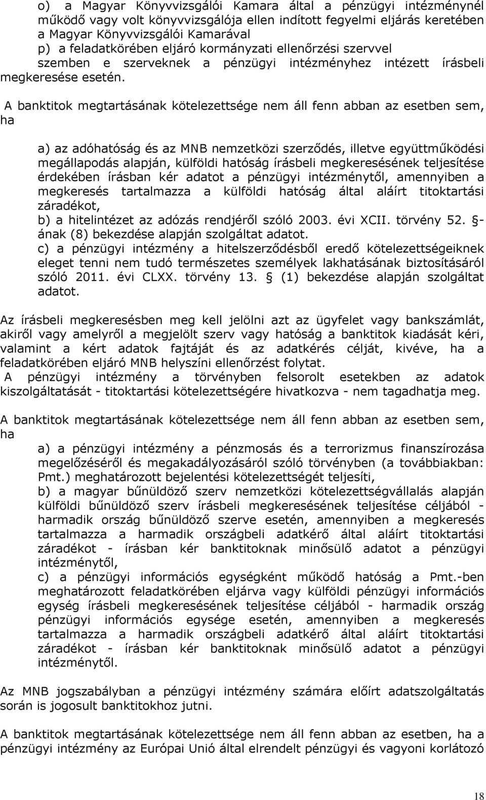 A banktitok megtartásának kötelezettsége nem áll fenn abban az esetben sem, ha a) az adóhatóság és az MNB nemzetközi szerződés, illetve együttműködési megállapodás alapján, külföldi hatóság írásbeli