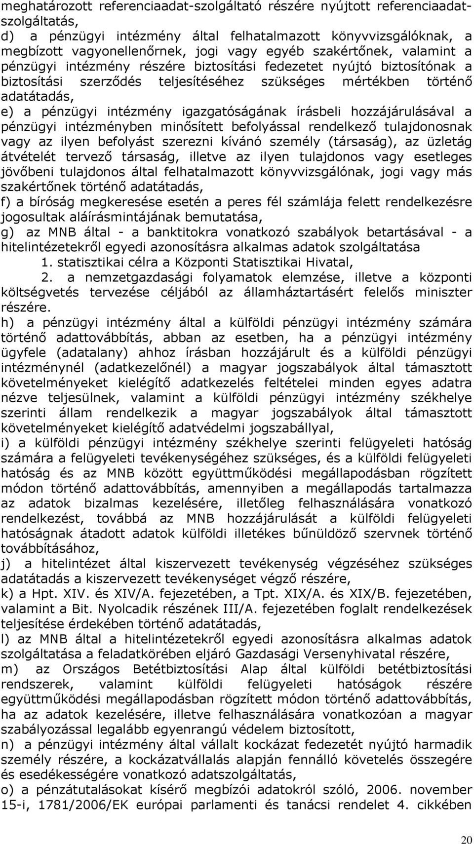 igazgatóságának írásbeli hozzájárulásával a pénzügyi intézményben minősített befolyással rendelkező tulajdonosnak vagy az ilyen befolyást szerezni kívánó személy (társaság), az üzletág átvételét