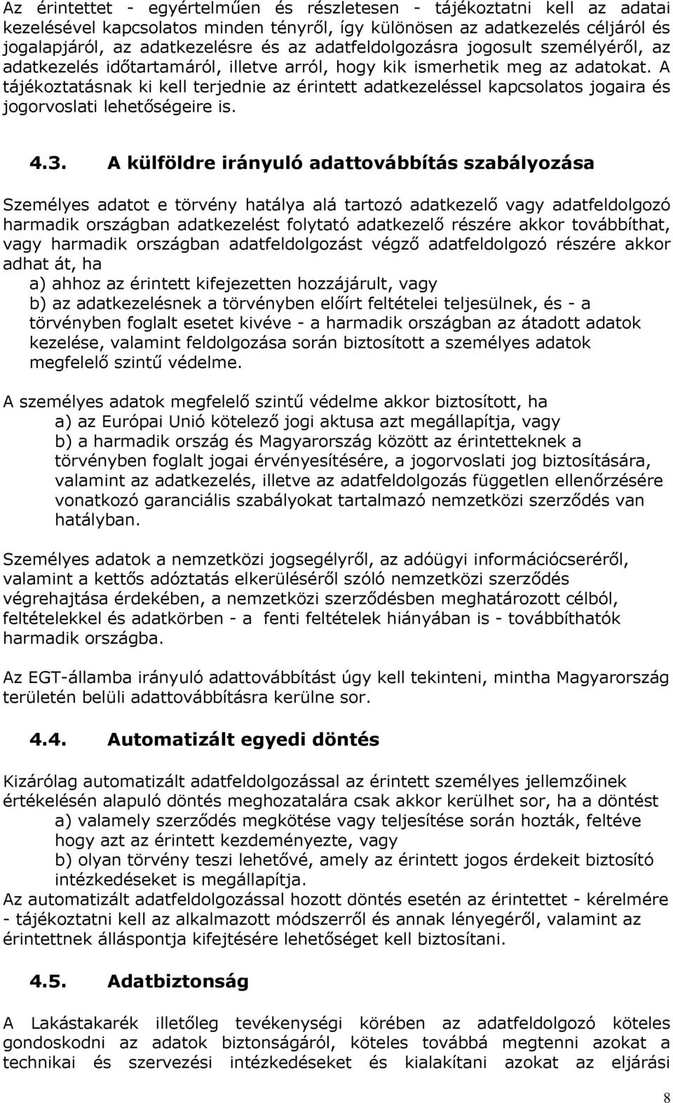 A tájékoztatásnak ki kell terjednie az érintett adatkezeléssel kapcsolatos jogaira és jogorvoslati lehetőségeire is. 4.3.