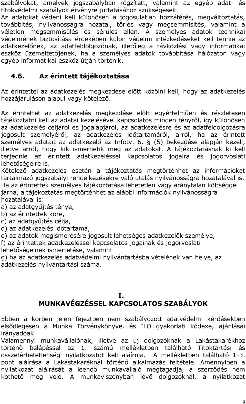 A személyes adatok technikai védelmének biztosítása érdekében külön védelmi intézkedéseket kell tennie az adatkezelőnek, az adatfeldolgozónak, illetőleg a távközlési vagy informatikai eszköz