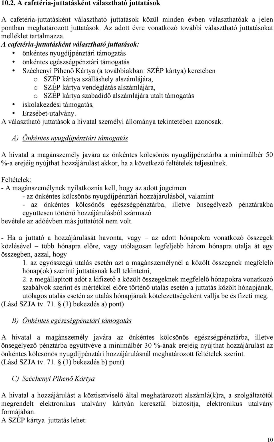 A cafetéria-juttatásként választható juttatások: önkéntes nyugdíjpénztári támogatás önkéntes egészségpénztári támogatás Széchenyi Pihenő Kártya (a továbbiakban: SZÉP kártya) keretében o SZÉP kártya