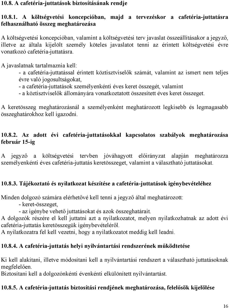 A javaslatnak tartalmaznia kell: - a cafetéria-juttatással érintett köztisztviselők számát, valamint az ismert nem teljes évre való jogosultságokat, - a cafetéria-juttatások személyenkénti éves keret