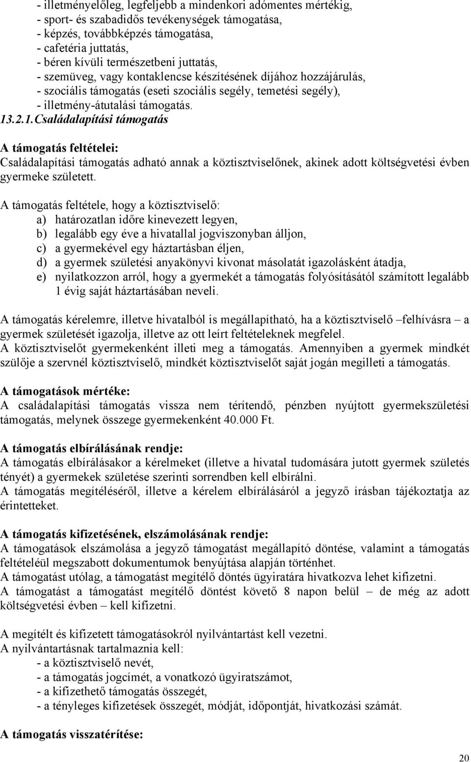 .2.1.Családalapítási támogatás A támogatás feltételei: Családalapítási támogatás adható annak a köztisztviselőnek, akinek adott költségvetési évben gyermeke született.