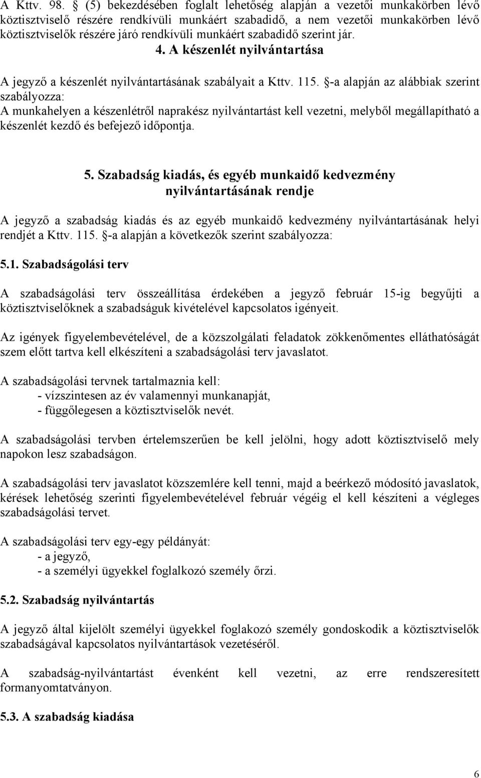 munkáért szabadidő szerint jár. 4. A készenlét nyilvántartása A jegyző a készenlét nyilvántartásának szabályait a Kttv. 115.