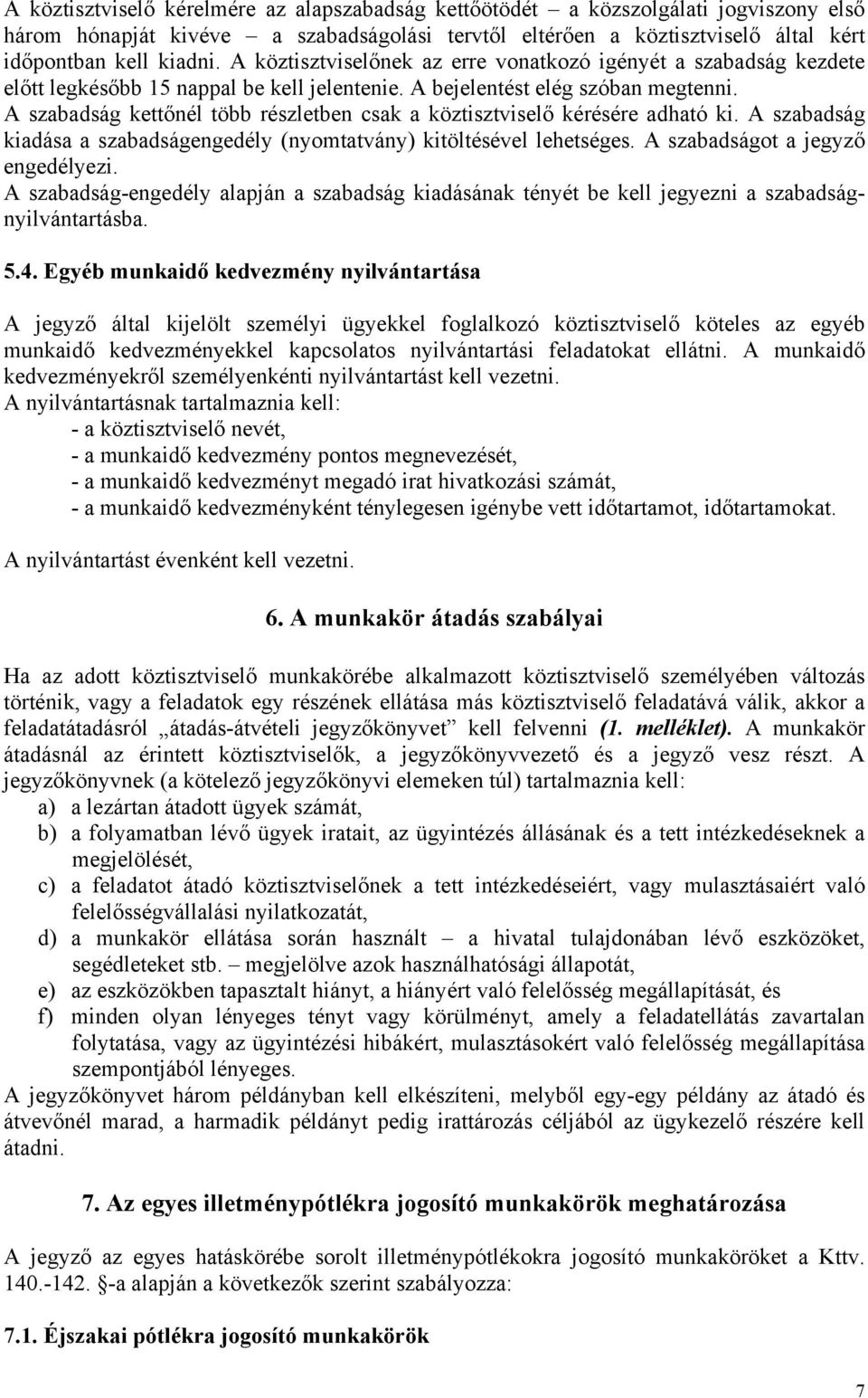 A szabadság kettőnél több részletben csak a köztisztviselő kérésére adható ki. A szabadság kiadása a szabadságengedély (nyomtatvány) kitöltésével lehetséges. A szabadságot a jegyző engedélyezi.