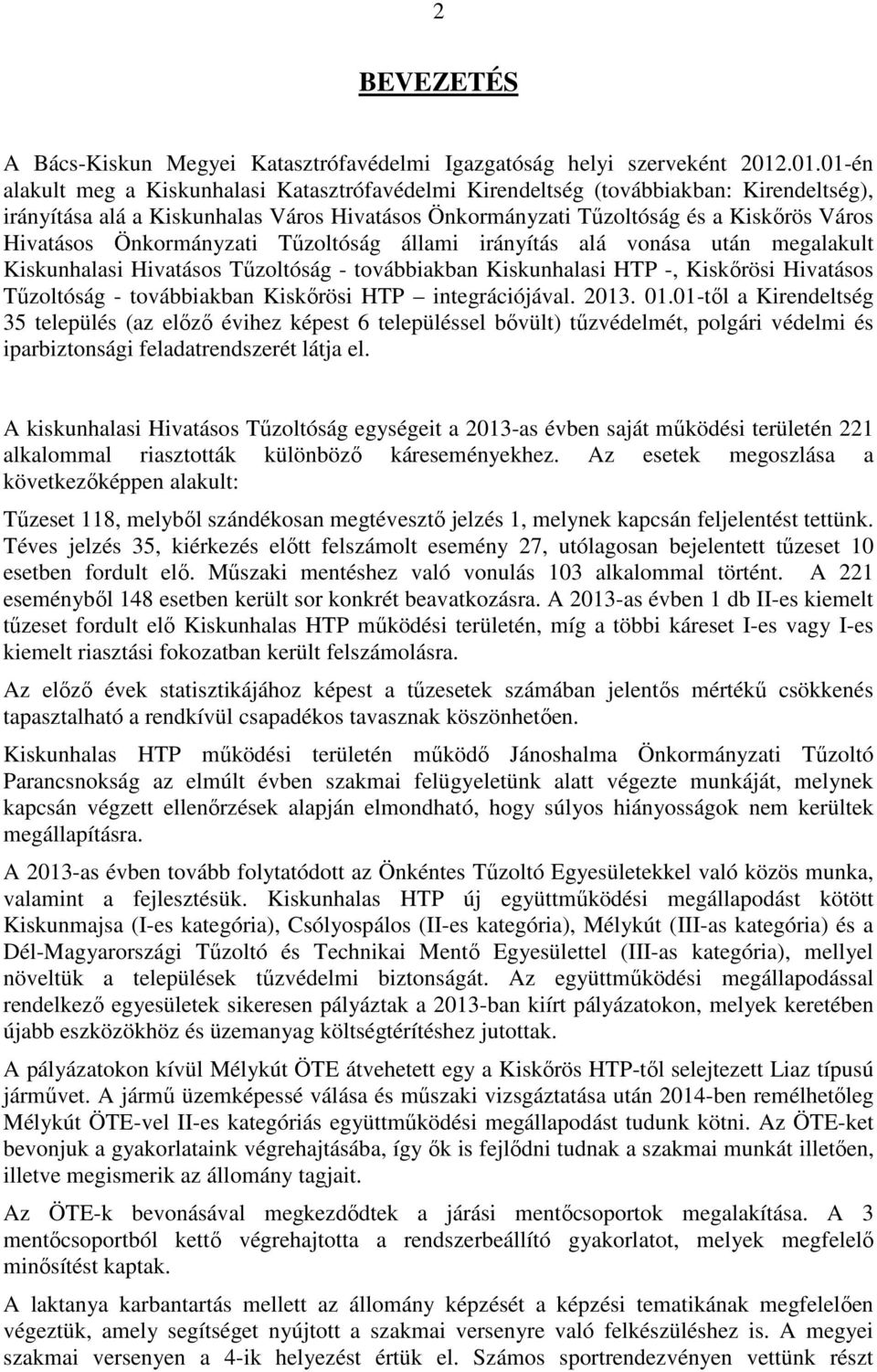 Önkormányzati Tűzoltóság állami irányítás alá vonása után megalakult Kiskunhalasi Hivatásos Tűzoltóság - továbbiakban Kiskunhalasi HTP -, Kiskőrösi Hivatásos Tűzoltóság - továbbiakban Kiskőrösi HTP