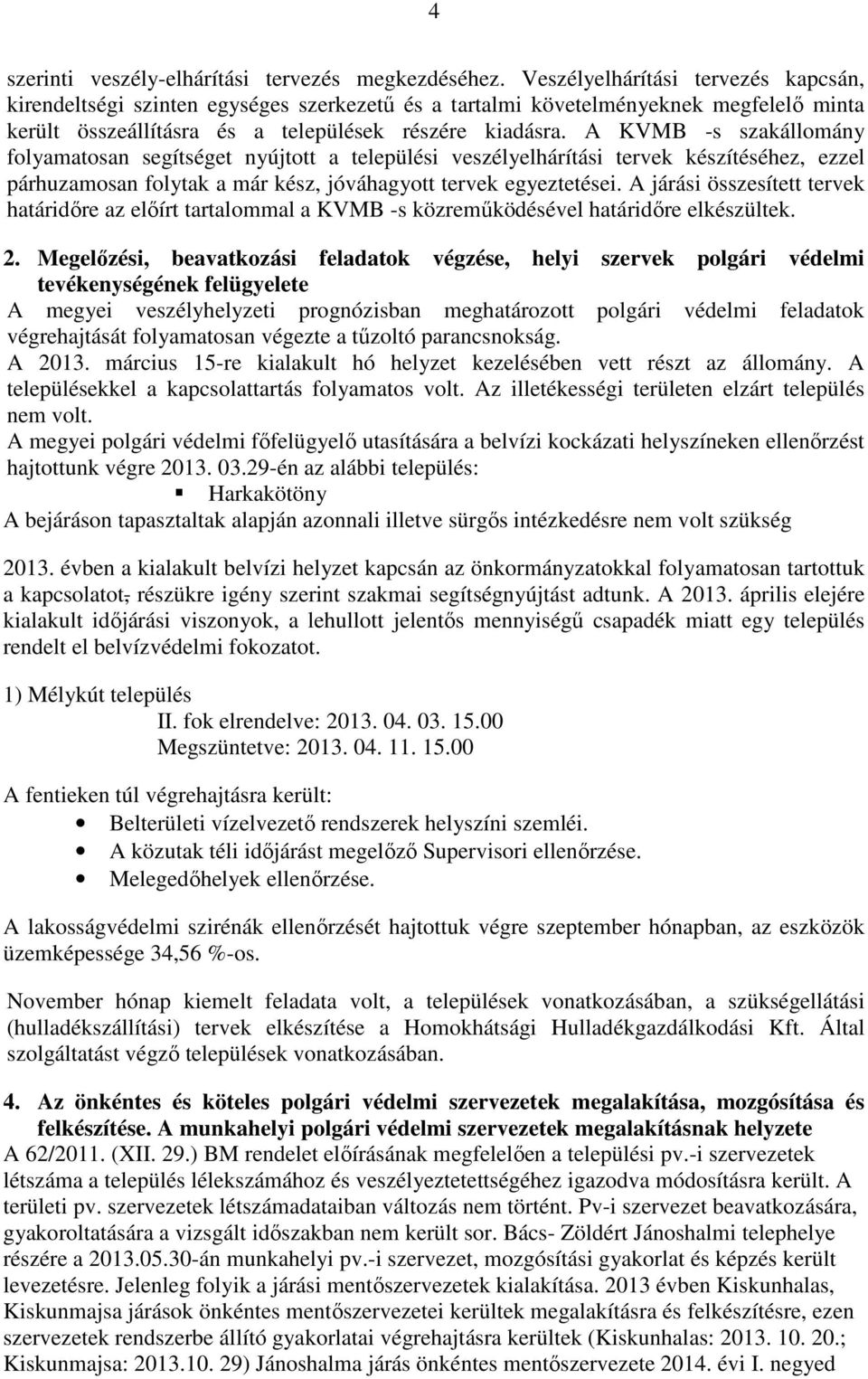 A KVMB -s szakállomány folyamatosan segítséget nyújtott a települési veszélyelhárítási tervek készítéséhez, ezzel párhuzamosan folytak a már kész, jóváhagyott tervek egyeztetései.