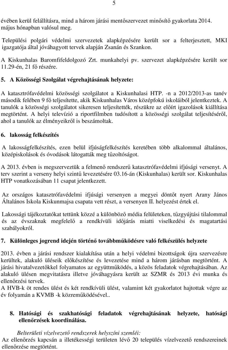 szervezet alapképzésére került sor 11.29-én, 21 fő részére. 5. A Közösségi Szolgálat végrehajtásának helyzete: A katasztrófavédelmi közösségi szolgálatot a Kiskunhalasi HTP.