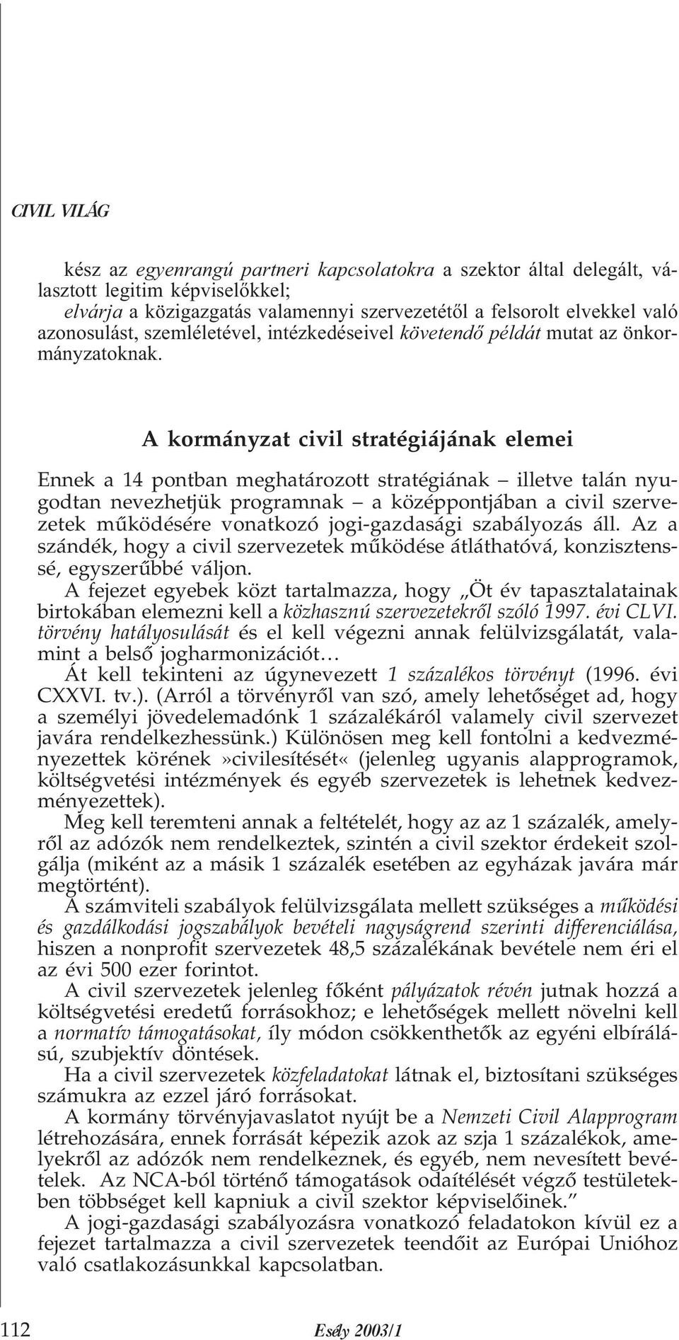 A kormányzat civil stratégiájának elemei Ennek a 14 pontban meghatározott stratégiának illetve talán nyugodtan nevezhetjük programnak a középpontjában a civil szervezetek mûködésére vonatkozó