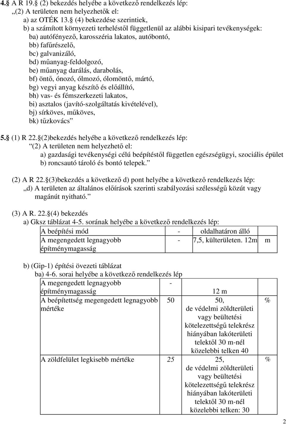 műanyag-feldolgozó, be) műanyag darálás, darabolás, bf) öntő, ónozó, ólmozó, ólomöntő, mártó, bg) vegyi anyag készítő és előállító, bh) vas- és fémszerkezeti lakatos, bi) asztalos