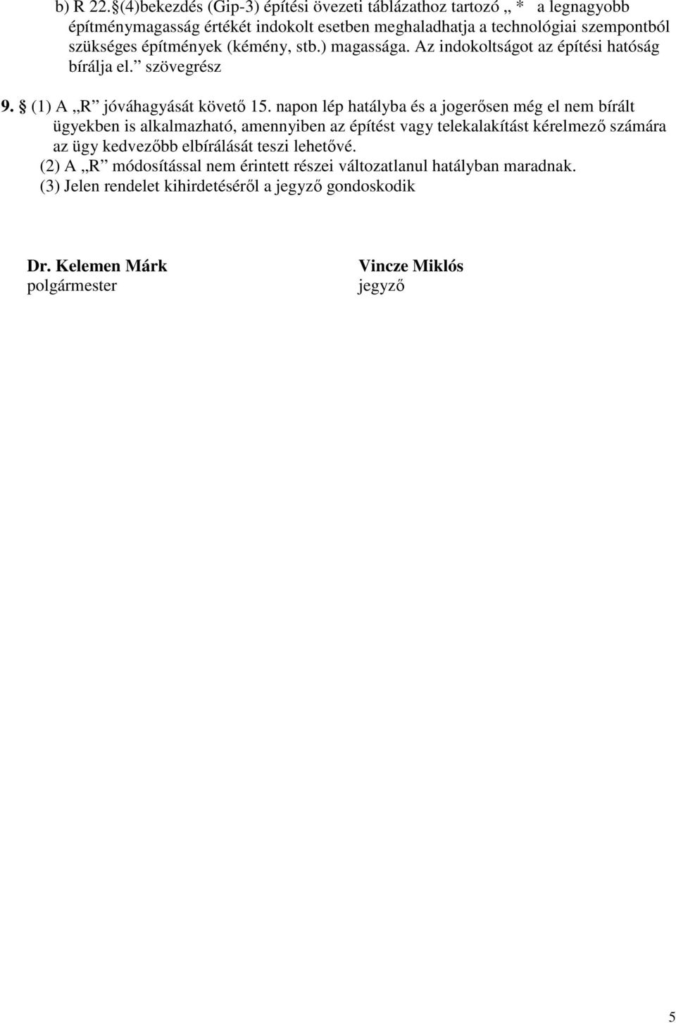 építmények (kémény, stb.) magassága. Az indokoltságot az építési hatóság bírálja el. szövegrész 9. (1) A R jóváhagyását követő 15.