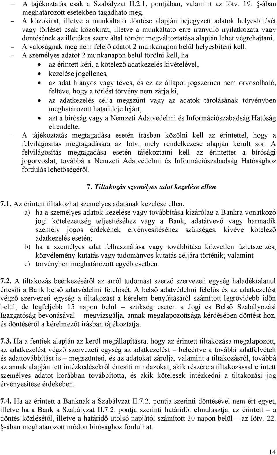 által történt megváltoztatása alapján lehet végrehajtani. A valóságnak meg nem felelő adatot 2 munkanapon belül helyesbíteni kell.