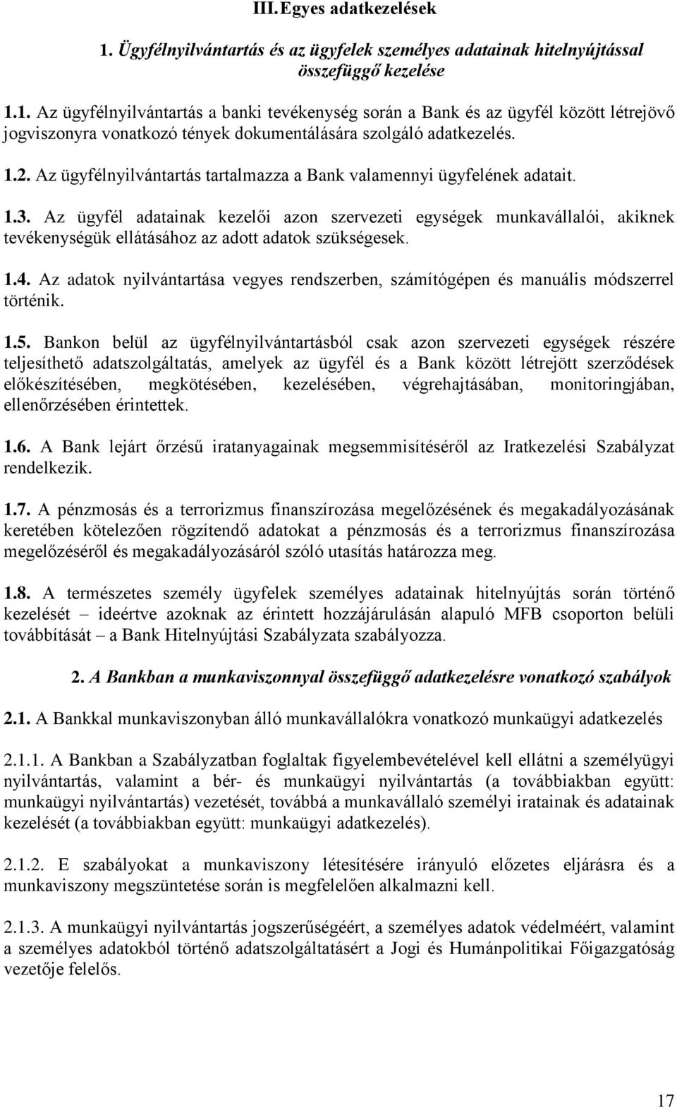 Az ügyfél adatainak kezelői azon szervezeti egységek munkavállalói, akiknek tevékenységük ellátásához az adott adatok szükségesek. 1.4.