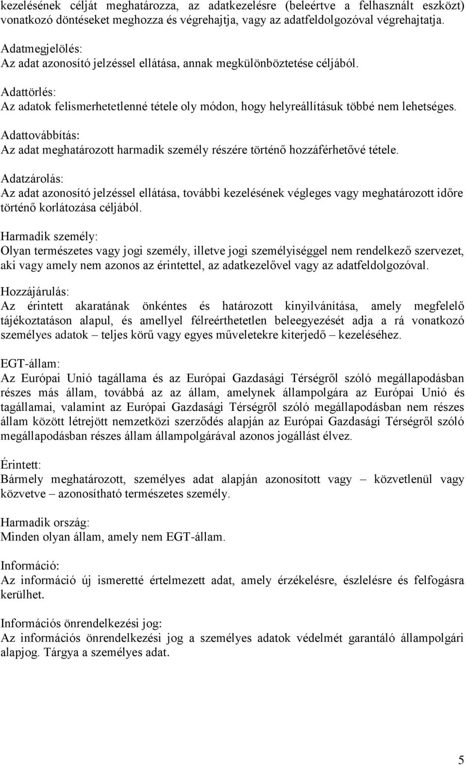 Adattovábbítás: Az adat meghatározott harmadik személy részére történő hozzáférhetővé tétele.