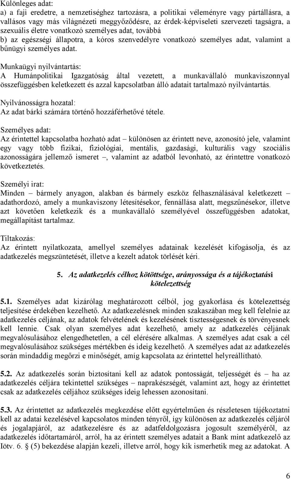 Munkaügyi nyilvántartás: A Humánpolitikai Igazgatóság által vezetett, a munkavállaló munkaviszonnyal összefüggésben keletkezett és azzal kapcsolatban álló adatait tartalmazó nyilvántartás.