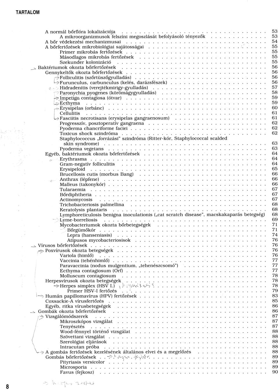 .. 55 Baktériumok okozta bőrfertőzések... 56 Gennykeltők okozta b ő rfertő zések... 56, ^ Folliculitis (szőrtü szőgyulladás). 56 Furunculus, carbunculus (kelés, d a rázsfészek ).