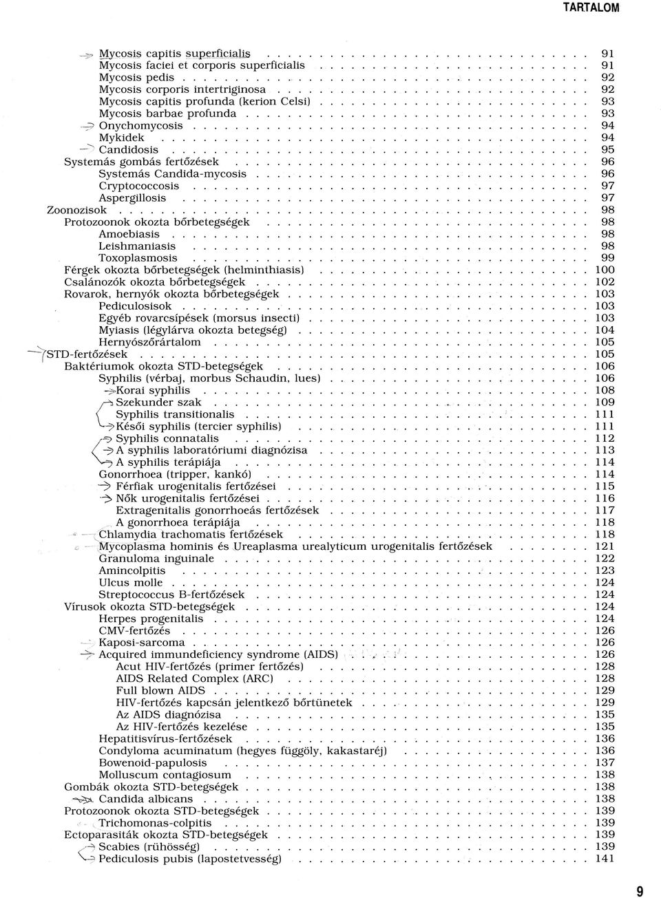 .... 97 Aspergillosis... 97 Z o o n o z is o k... 98 Protozoonok okozta bőrbetegségek.... 98 A m o e b ia s is... 98 Leishmaniasis... 98 Toxoplasmosis... 99 Férgek okozta bőrbetegségek (helminthiasis).