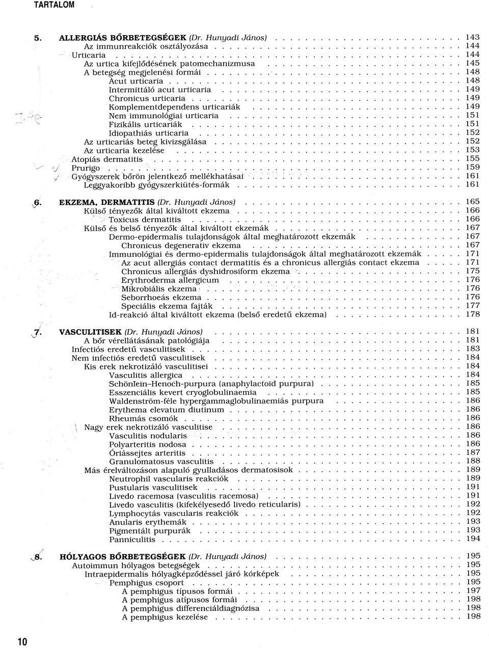 ..151 Fizikális u r t ic a r iá k... 151 Idiopathiás urticaria... 1 Az urticariás beteg k iv iz s g á lá s a... 1 Az urticaria kezelése... 153 Atopiás dermatitis... 155 j Prurigo.