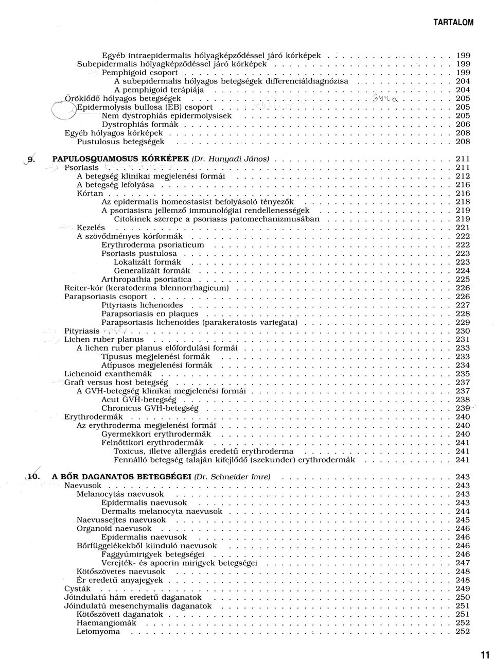 )Epidermolysis bullosa (EB) c s o p o r t........... 205 J Nem dystrophiás epidermolysisek... 205 Dystrophiás fo r m á k... 206 Egyéb hólyagos k ó r k é p e k... 208 Pustulosus betegségek... 208 9.