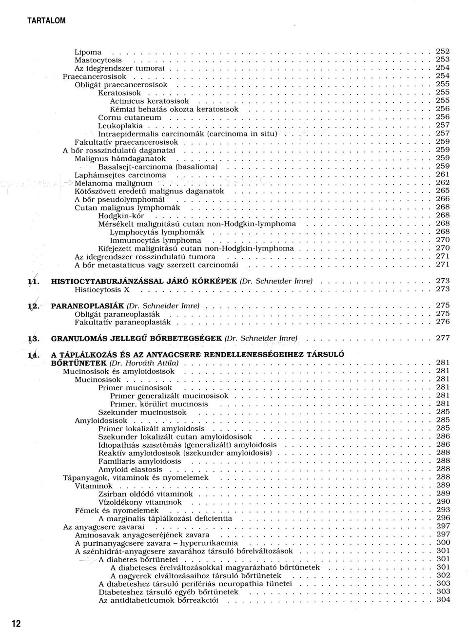 ..259 A bőr rosszindulatú d a g a n a t a i... 259 Malignus hámdaganatok... 259 Basalsejt-carcinoma (basalioma)... 259 Laphámsejtes careinoma...261 Melanoma malignum.