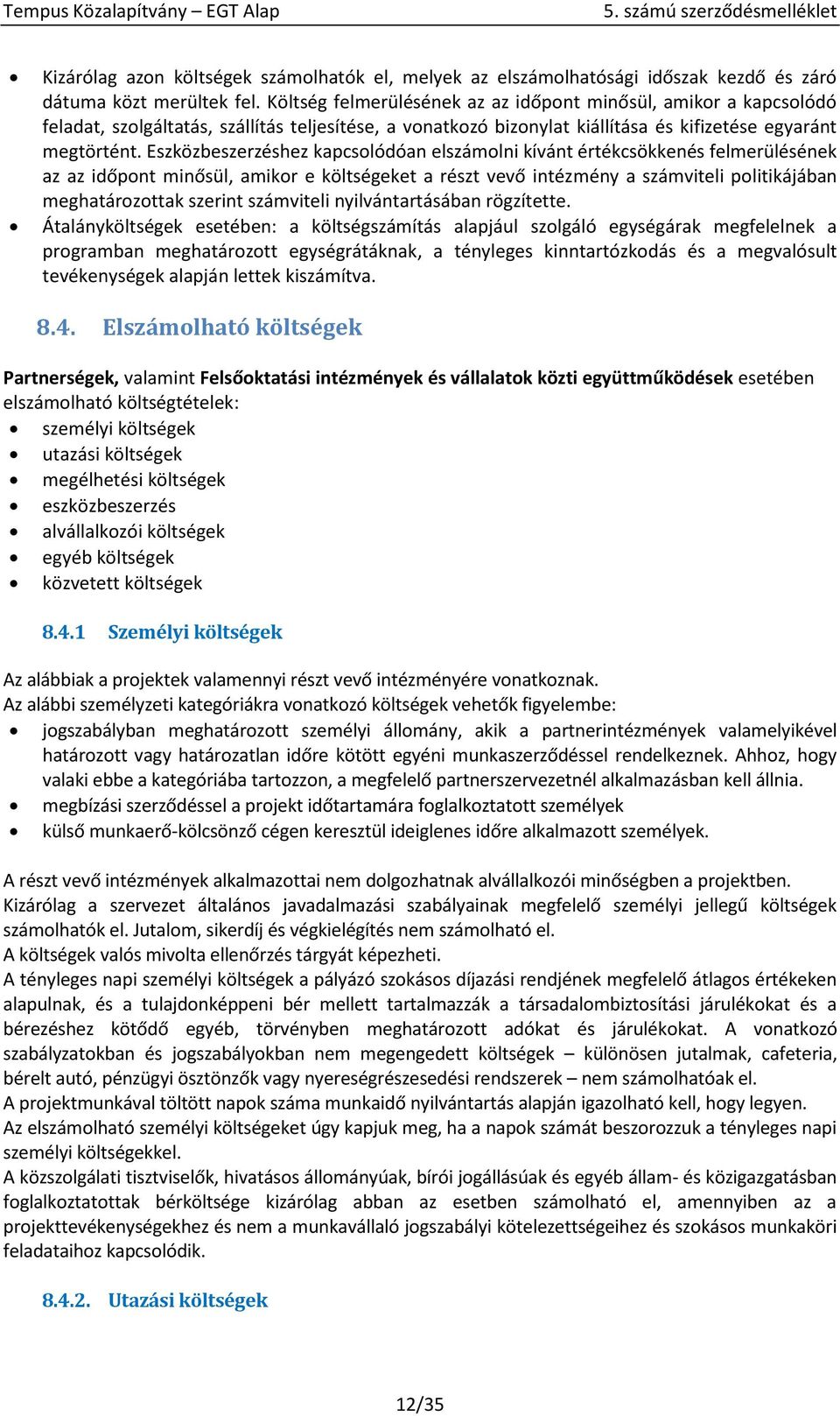 Eszközbeszerzéshez kapcsolódóan elszámolni kívánt értékcsökkenés felmerülésének az az időpont minősül, amikor e költségeket a részt vevő intézmény a számviteli politikájában meghatározottak szerint