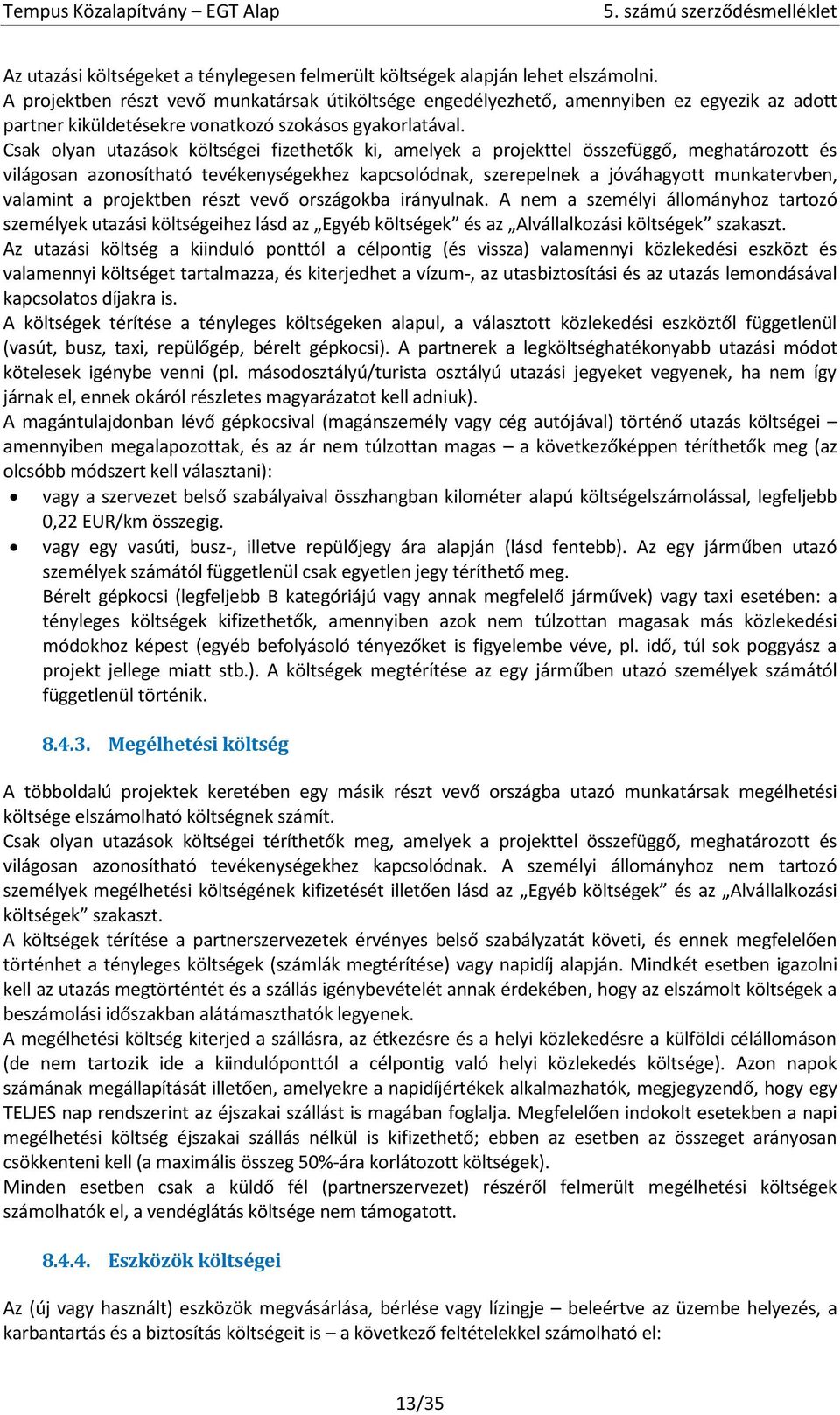 Csak olyan utazások költségei fizethetők ki, amelyek a projekttel összefüggő, meghatározott és világosan azonosítható tevékenységekhez kapcsolódnak, szerepelnek a jóváhagyott munkatervben, valamint a