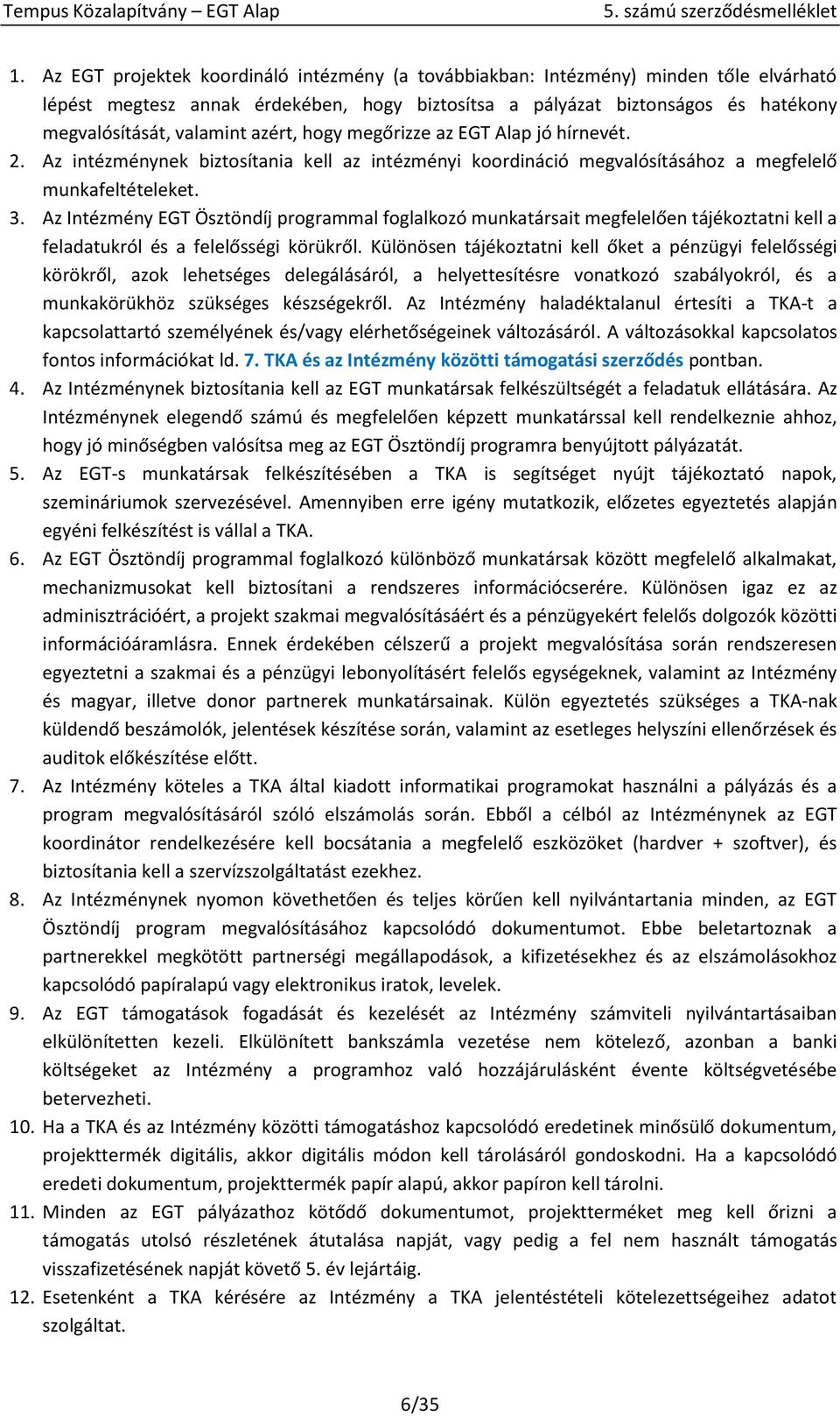 Az Intézmény EGT Ösztöndíj programmal foglalkozó munkatársait megfelelően tájékoztatni kell a feladatukról és a felelősségi körükről.