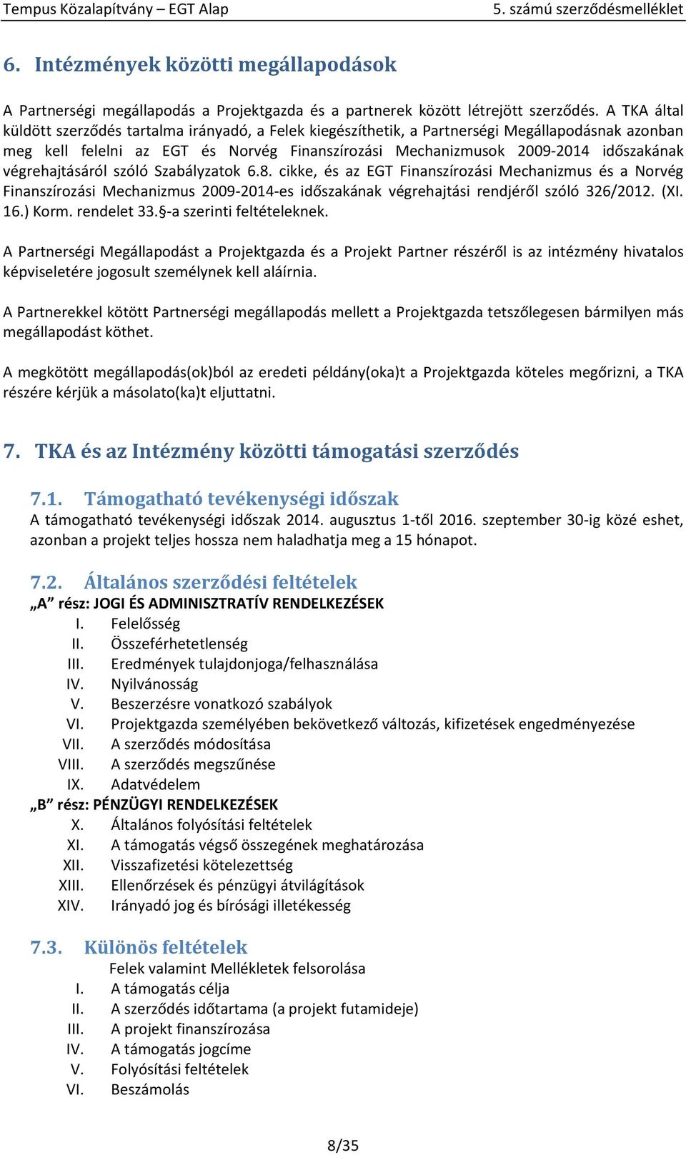 végrehajtásáról szóló Szabályzatok 6.8. cikke, és az EGT Finanszírozási Mechanizmus és a Norvég Finanszírozási Mechanizmus 2009-2014-es időszakának végrehajtási rendjéről szóló 326/2012. (XI. 16.