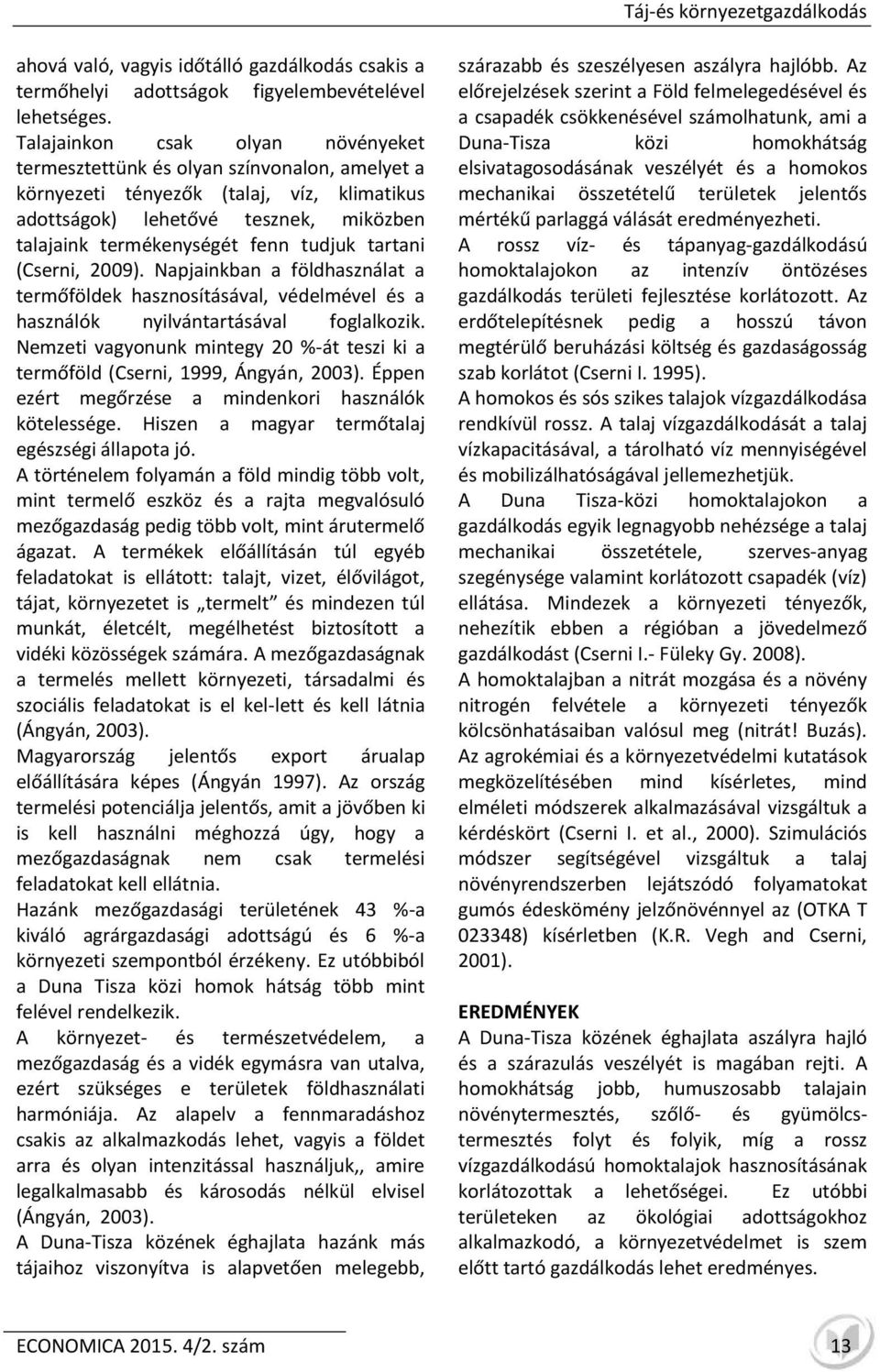 tudjuk tartani (Cserni, 2009). Napjainkban a földhasználat a termőföldek hasznosításával, védelmével és a használók nyilvántartásával foglalkozik.